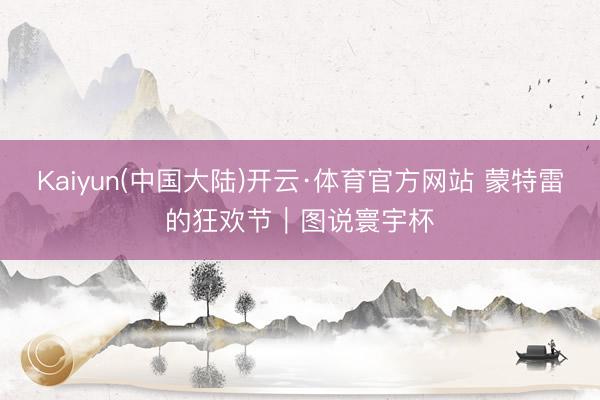 Kaiyun(中国大陆)开云·体育官方网站 蒙特雷的狂欢节｜图说寰宇杯