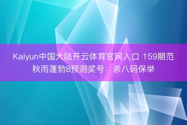 Kaiyun中国大陆开云体育官网入口 159期范秋雨蓬勃8预测奖号：杀八码保举